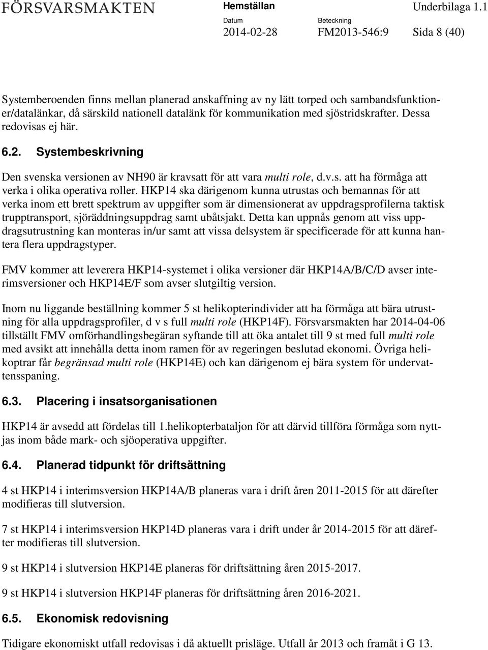 HKP14 ska därigenom kunna utrustas och bemannas för att verka inom ett brett spektrum av uppgifter som är dimensionerat av uppdragsprofilerna taktisk trupptransport, sjöräddningsuppdrag samt