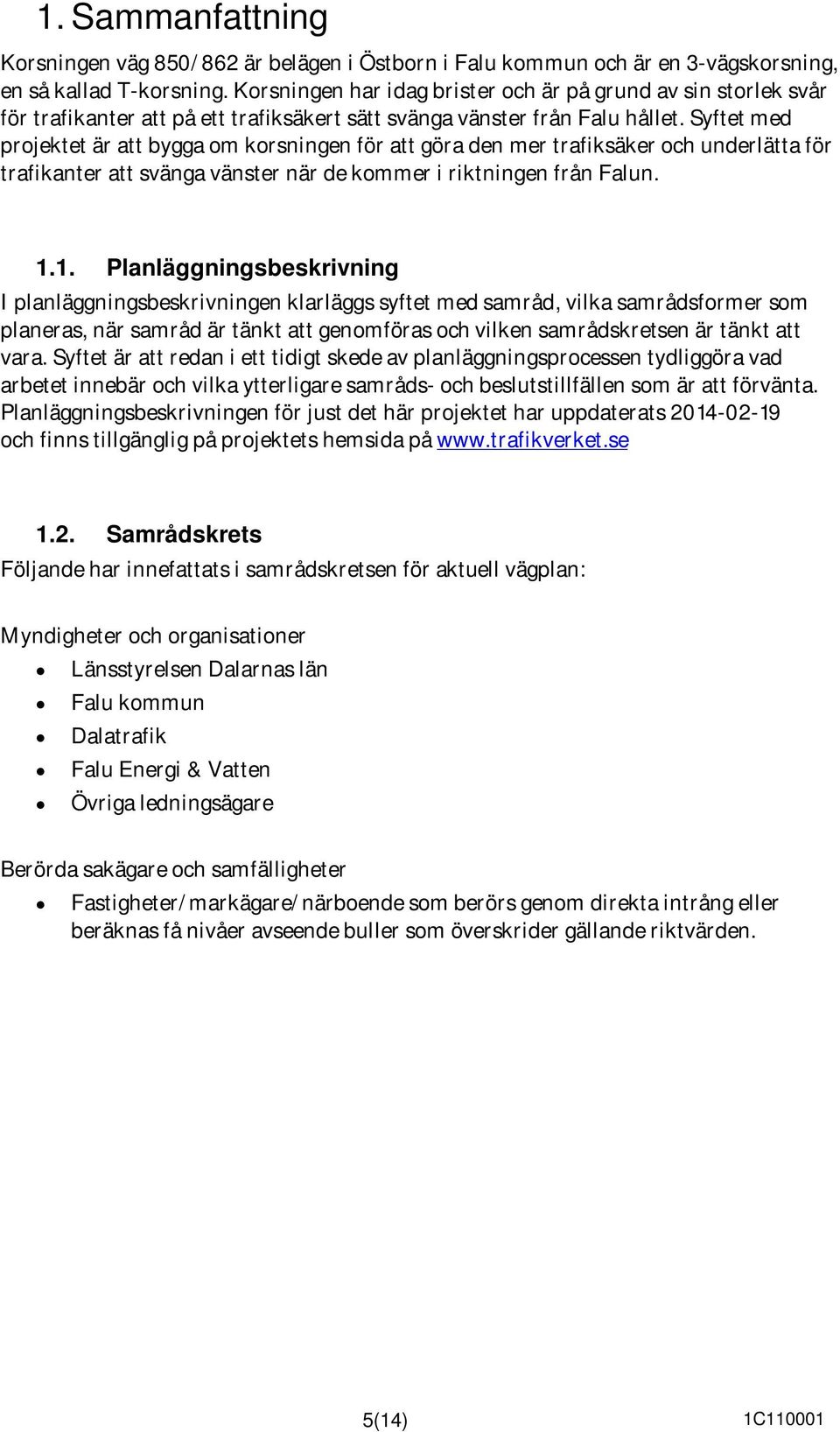 Syftet med projektet är att bygga om korsningen för att göra den mer trafiksäker och underlätta för trafikanter att svänga vänster när de kommer i riktningen från Falun. 1.