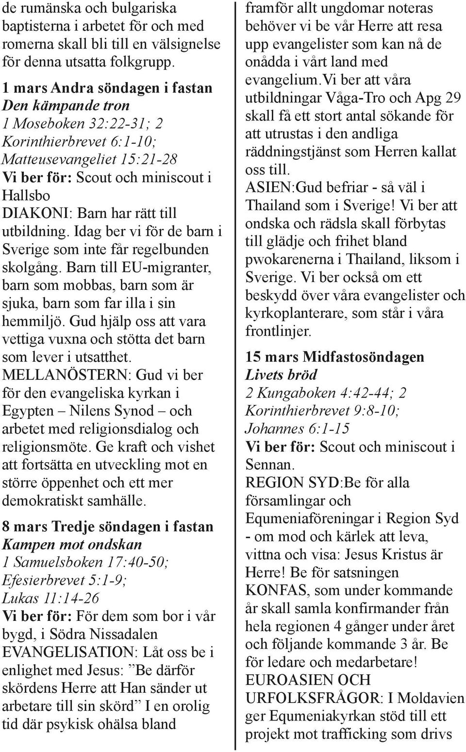 utbildning. Idag ber vi för de barn i Sverige som inte får regelbunden skolgång. Barn till EU migranter, barn som mobbas, barn som är sjuka, barn som far illa i sin hemmiljö.