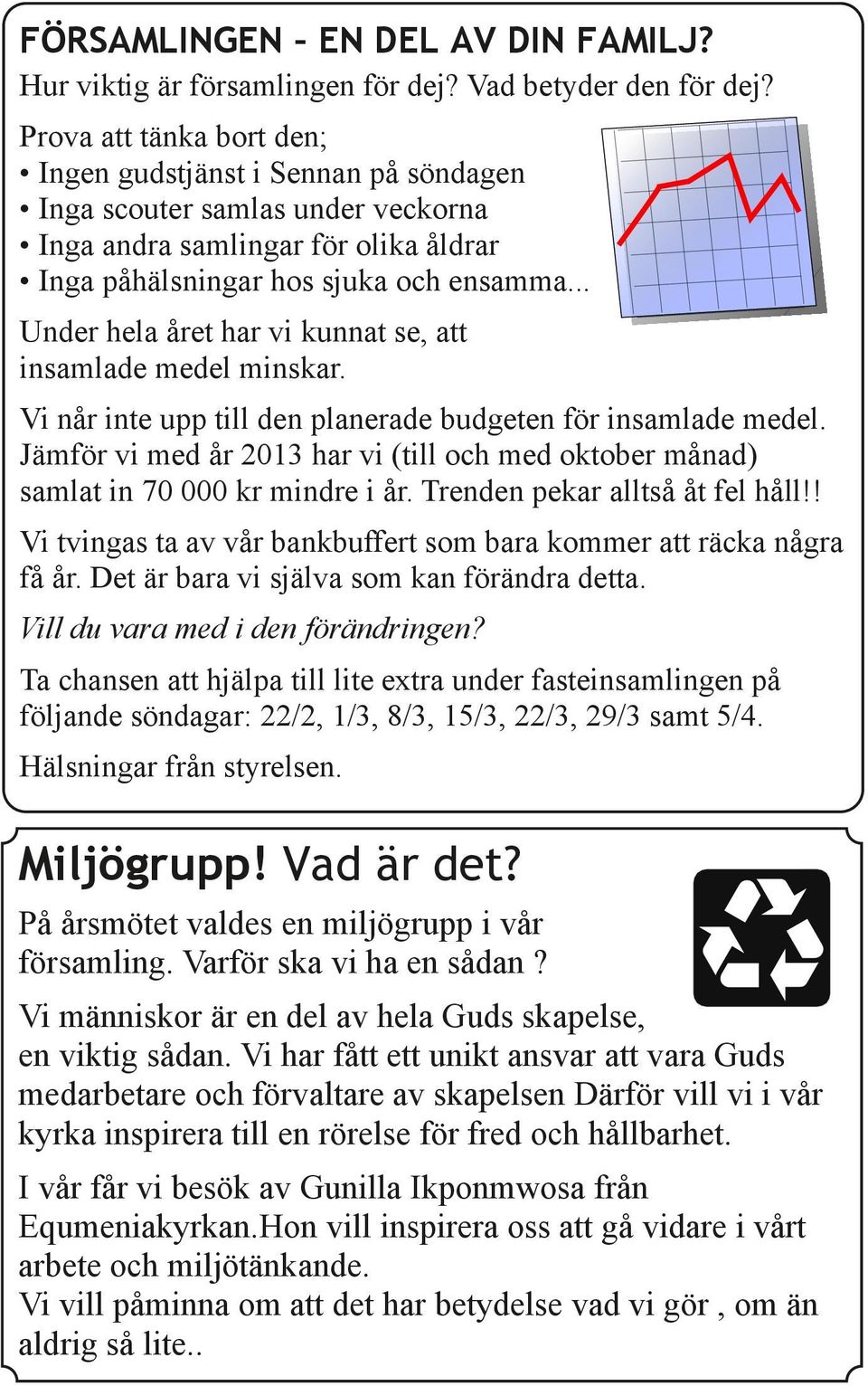 .. Under hela året har vi kunnat se, att insamlade medel minskar. Vi når inte upp till den planerade budgeten för insamlade medel.