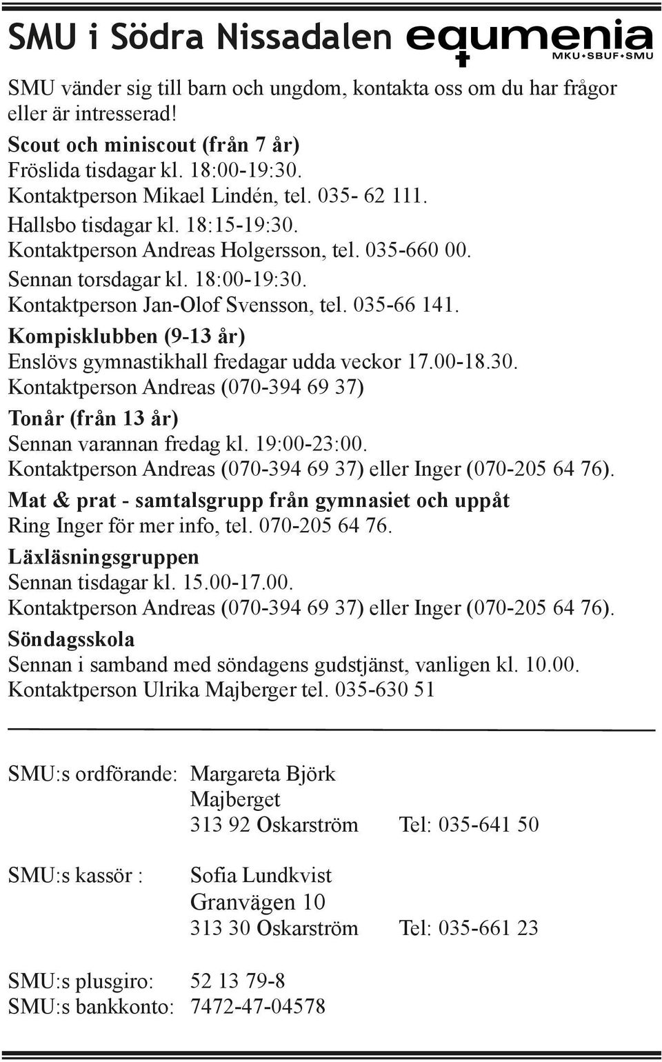 Kontaktperson Jan Olof Svensson, tel. 035 66 141. Kompisklubben (9 13 år) Enslövs gymnastikhall fredagar udda veckor 17.00 18.30.