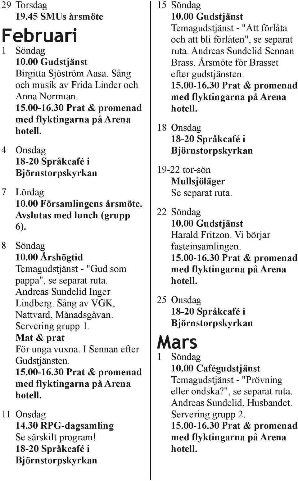 I Sennan efter Gudstjänsten. 11 Onsdag 14.30 RPG dagsamling Se särskilt program! 15 Söndag Temagudstjänst "Att förlåta och att bli förlåten", se separat ruta. Andreas Sundelid Sennan Brass.
