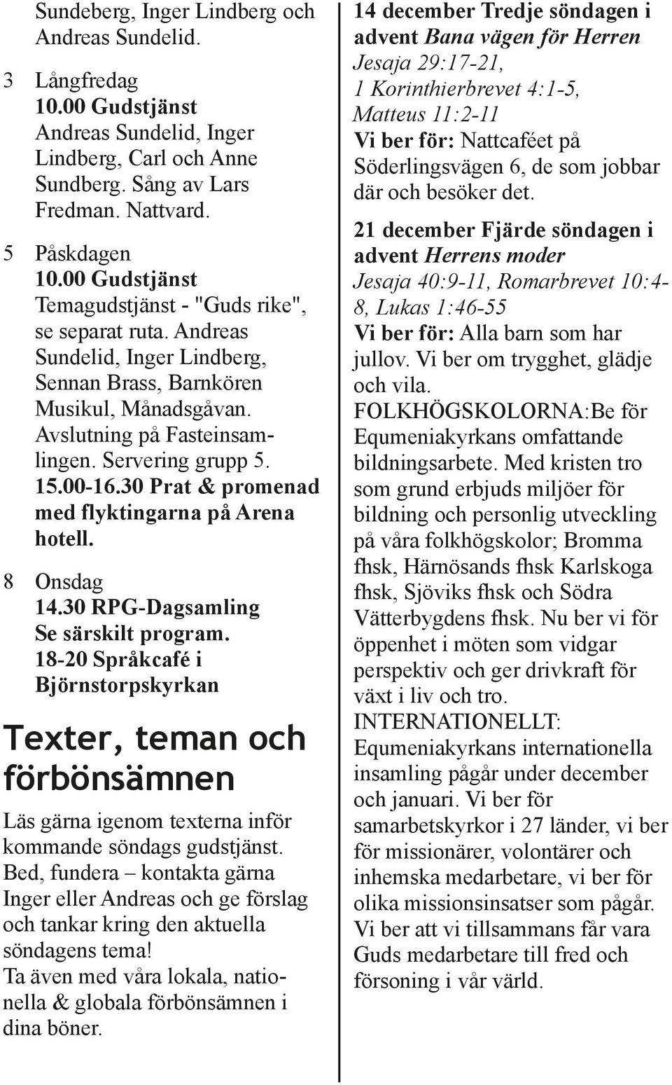 8 Onsdag 14.30 RPG Dagsamling Se särskilt program. Texter, teman och förbönsämnen Läs gärna igenom texterna inför kommande söndags gudstjänst.
