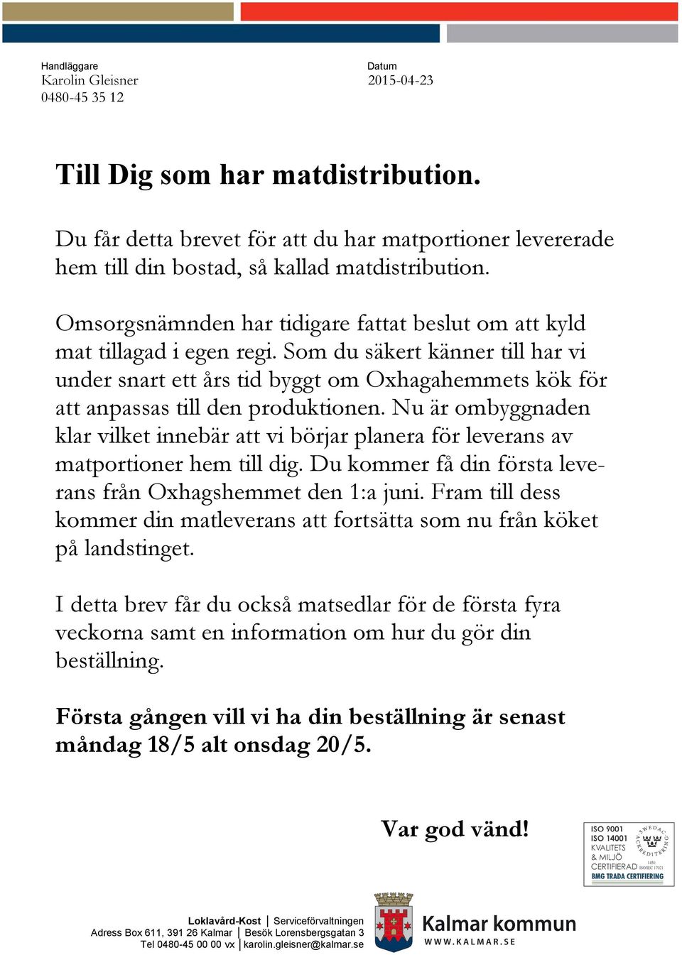 Som du säkert känner till har vi under snart ett års tid byggt om Oxhagahemmets kök för att anpassas till den produktionen.