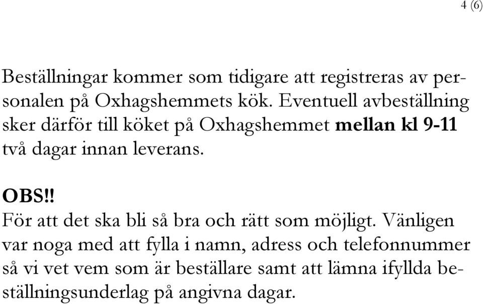 OBS!! För att det ska bli så bra och rätt som möjligt.