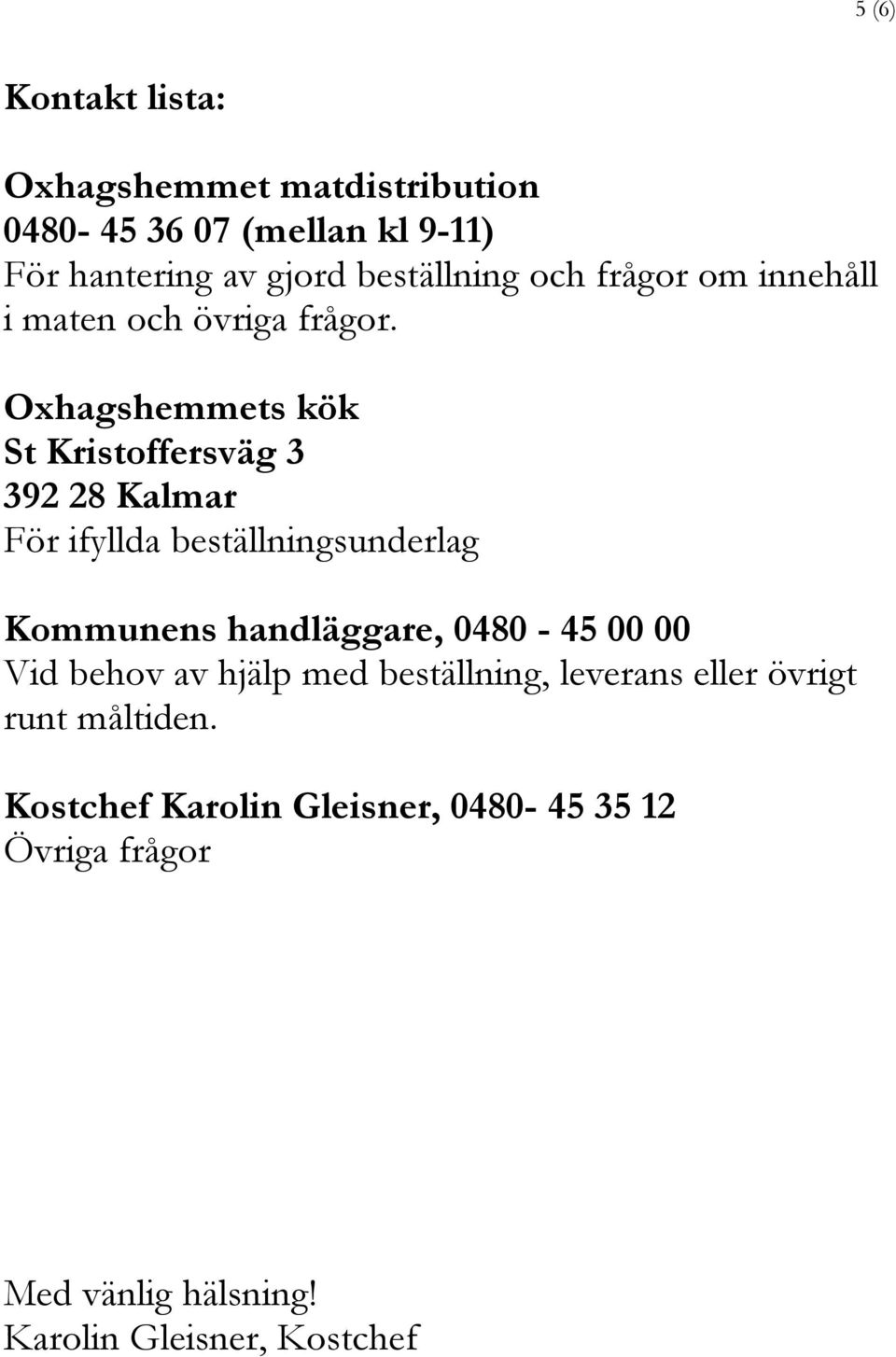Oxhagshemmets kök St Kristoffersväg 3 392 28 Kalmar För ifyllda beställningsunderlag Kommunens handläggare, 0480-45