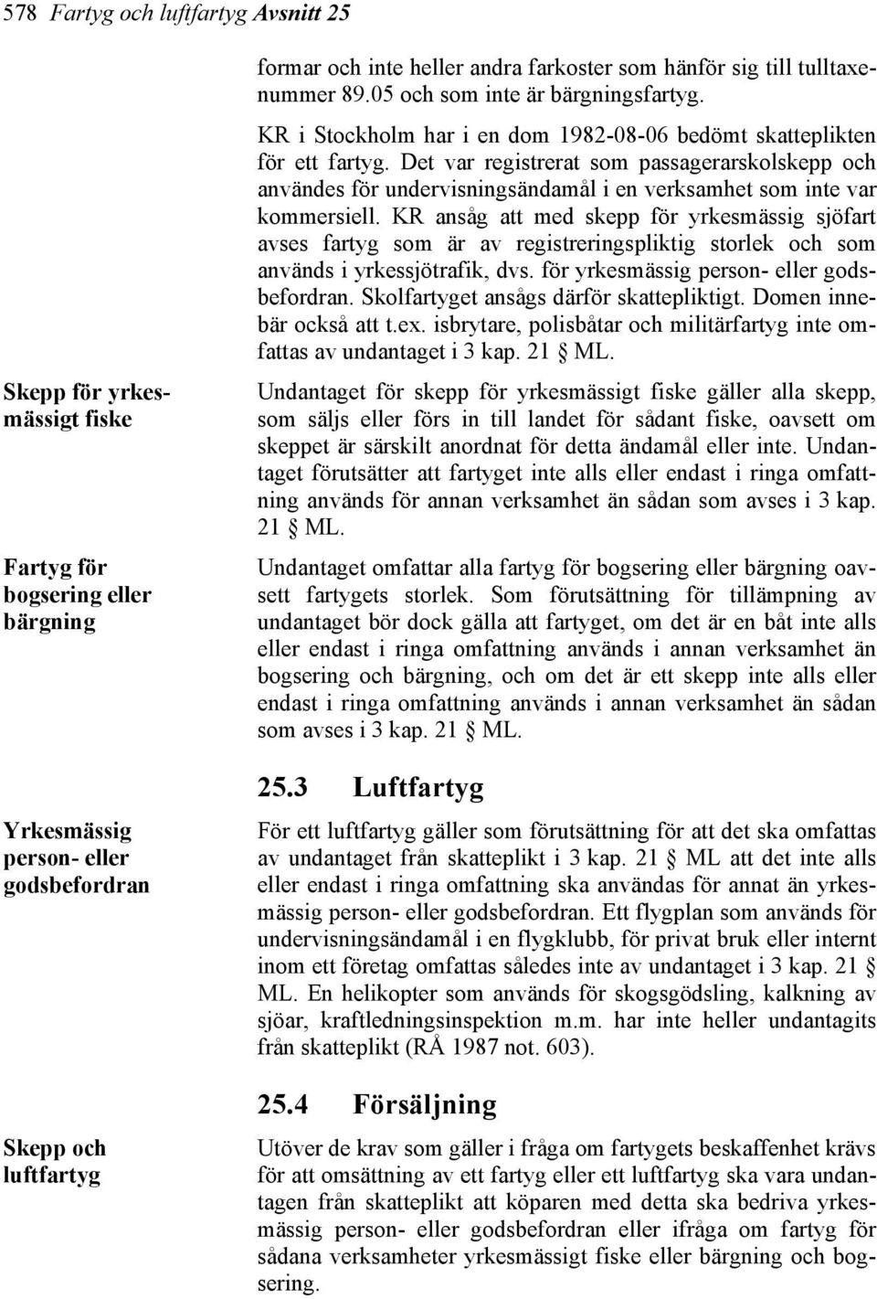 Det var registrerat som passagerarskolskepp och användes för undervisningsändamål i en verksamhet som inte var kommersiell.