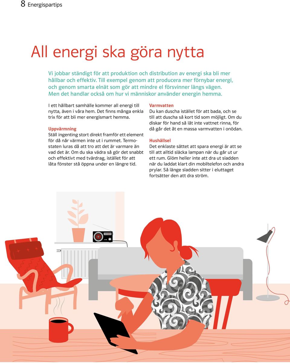 I ett hållbart samhälle kommer all energi till nytta, även i våra hem. Det finns många enkla trix för att bli mer energismart hemma.