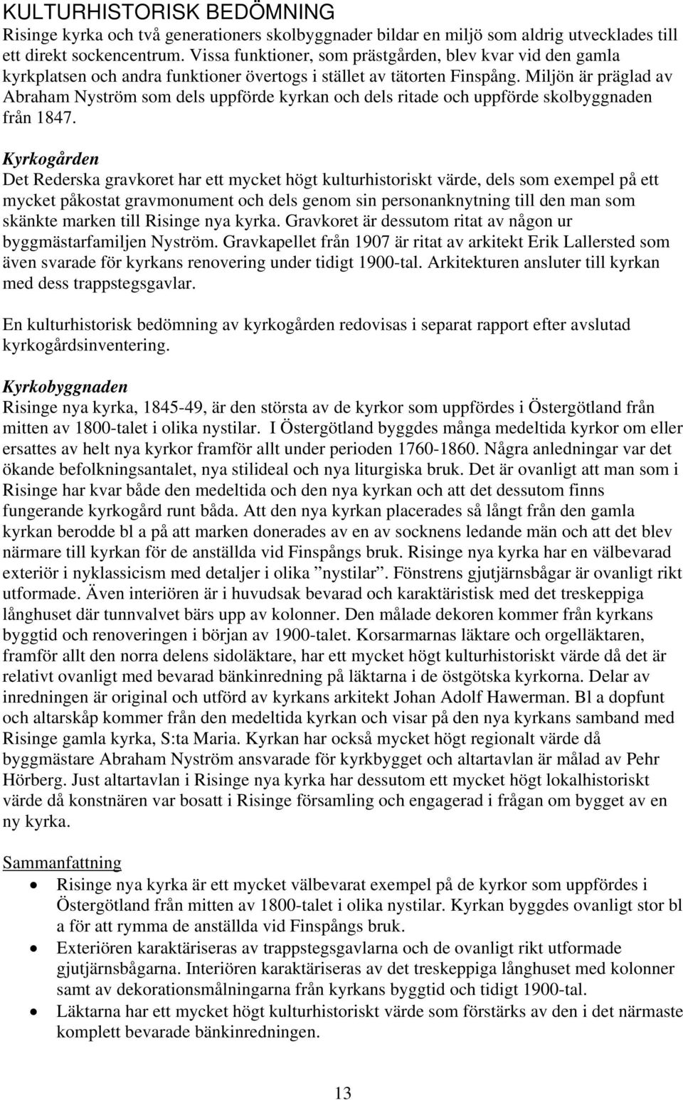 Miljön är präglad av Abraham Nyström som dels uppförde kyrkan och dels ritade och uppförde skolbyggnaden från 1847.