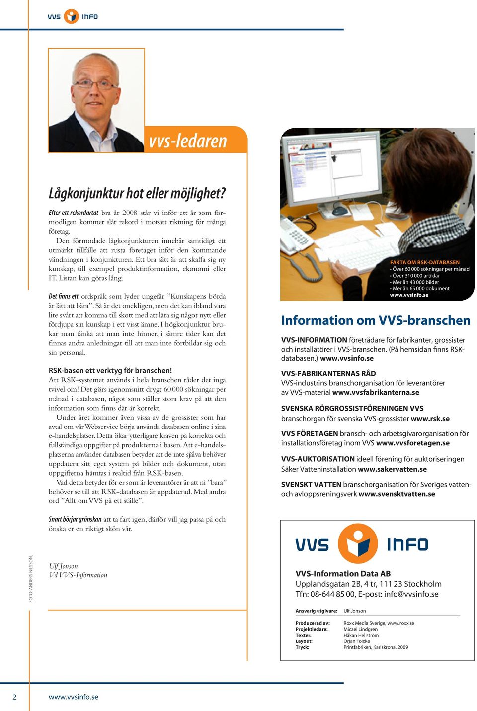 Ett bra sätt är att skaffa sig ny kunskap, till exempel produktinformation, ekonomi eller IT. Listan kan göras lång. Det finns ett ordspråk som lyder ungefär Kunskapens börda är lätt att bära.