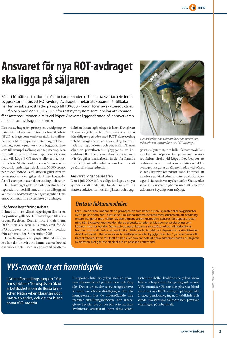 Från och med den 1 juli 2009 införs ett nytt system som innebär att köparen får skattereduktionen direkt vid köpet. Ansvaret ligger därmed på hantverkaren att se till att avdraget är korrekt.
