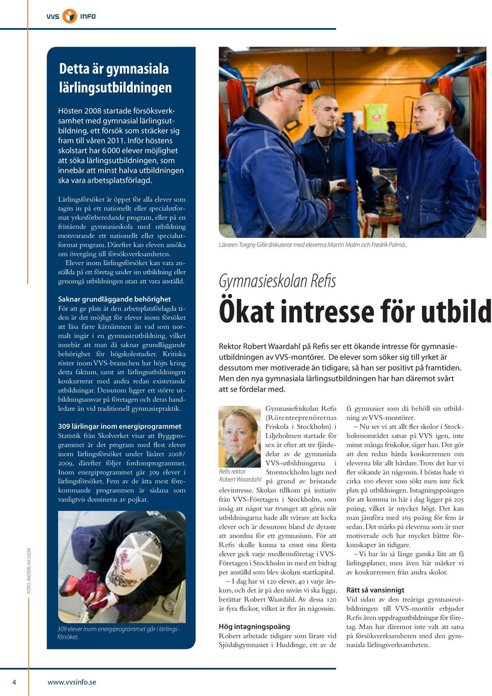 Foto: anders nilsson Lärlingsförsöket är öppet för alla elever som tagits in på ett nationellt eller specialutformat yrkesförberedande program, eller på en fristående gymnasieskola med utbildning