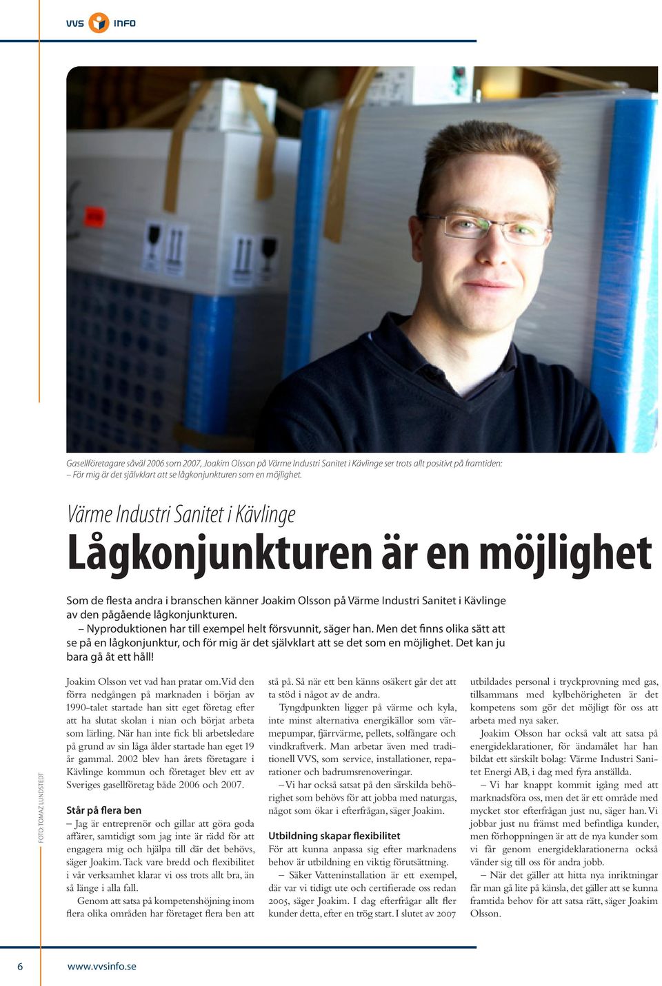 Nyproduktionen har till exempel helt försvunnit, säger han. Men det finns olika sätt att se på en lågkonjunktur, och för mig är det självklart att se det som en möjlighet.