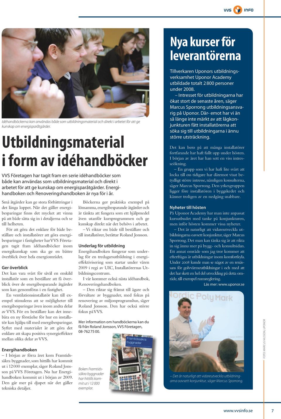 energisparåtgärder. Energihandboken och Renoveringshandboken är nya för i år. Små åtgärder kan ge stora förbättringar i det långa loppet.