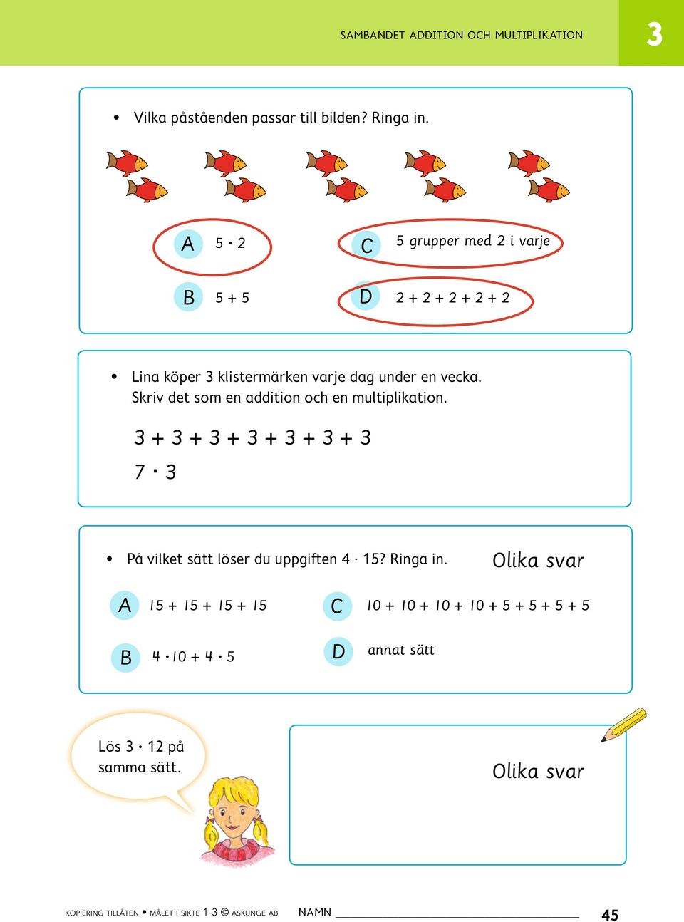 Skriv det som en addition och en multiplikation. + + + + + + 7 På vilket sätt löser du uppgiften 4 15? Ringa in.