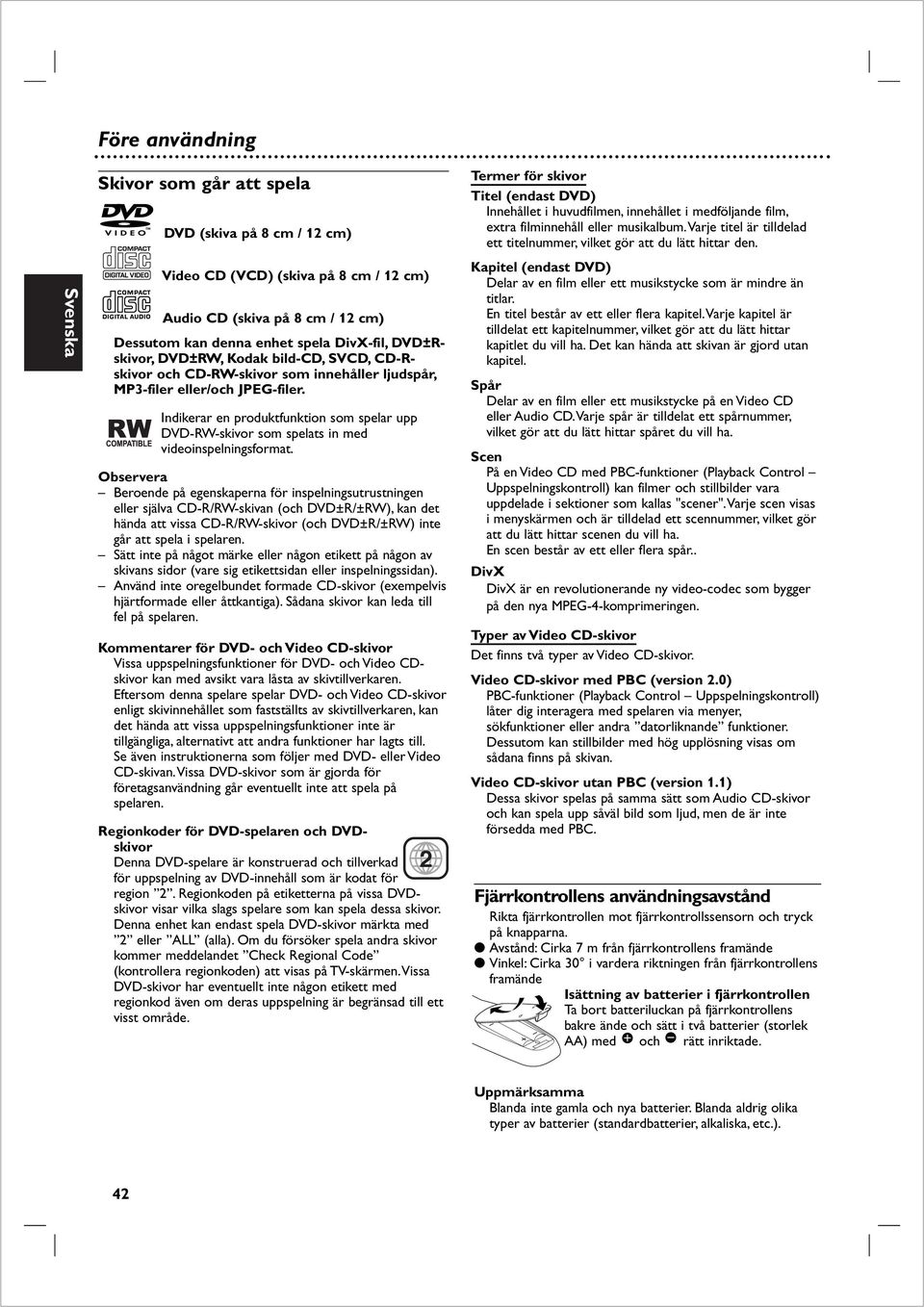 Beroende på egenskaperna för nspelnngsutrustnngen eller själva CD-R/RW-skvan (och DVD±R/±RW), kan det hända att vssa CD-R/RW-skvor (och DVD±R/±RW) nte går att spela spelaren.