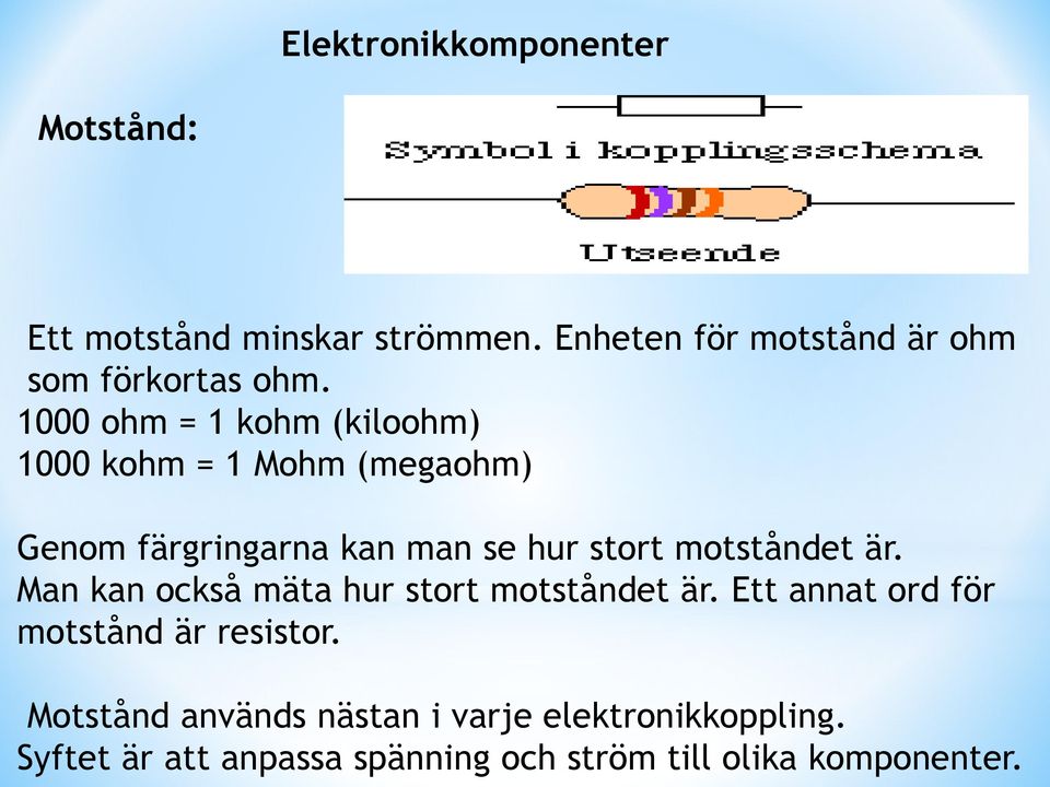 1000 ohm = 1 kohm (kiloohm) 1000 kohm = 1 Mohm (megaohm) Genom färgringarna kan man se hur stort