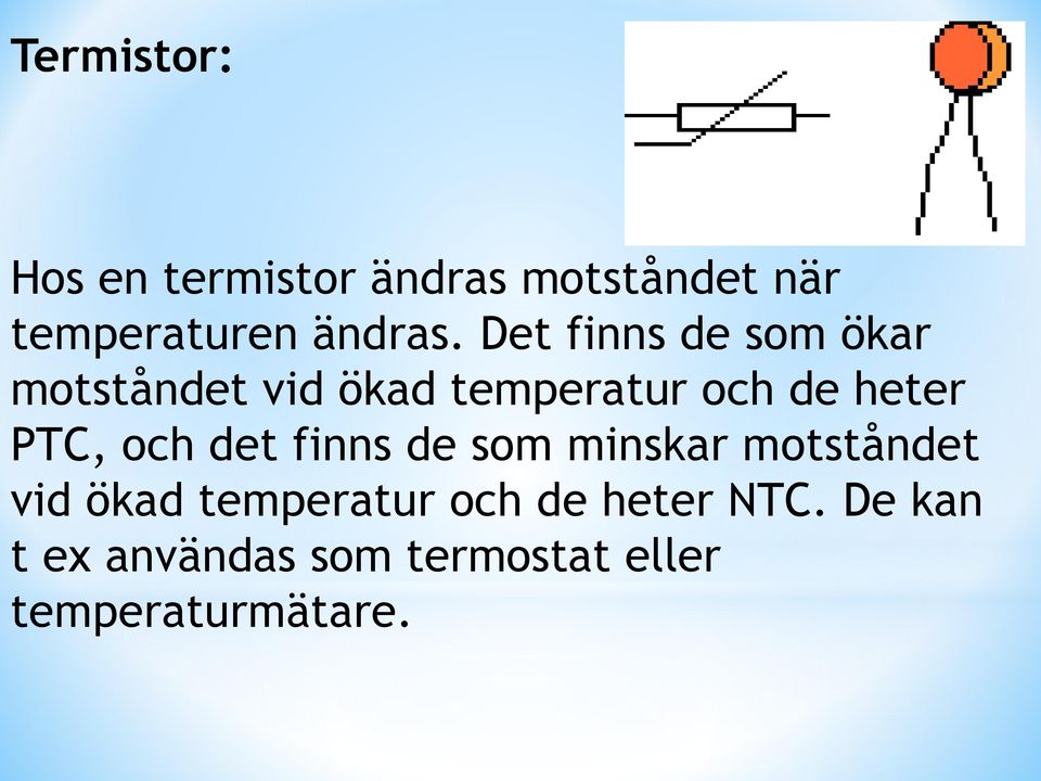 PTC, och det finns de som minskar motståndet vid ökad temperatur och