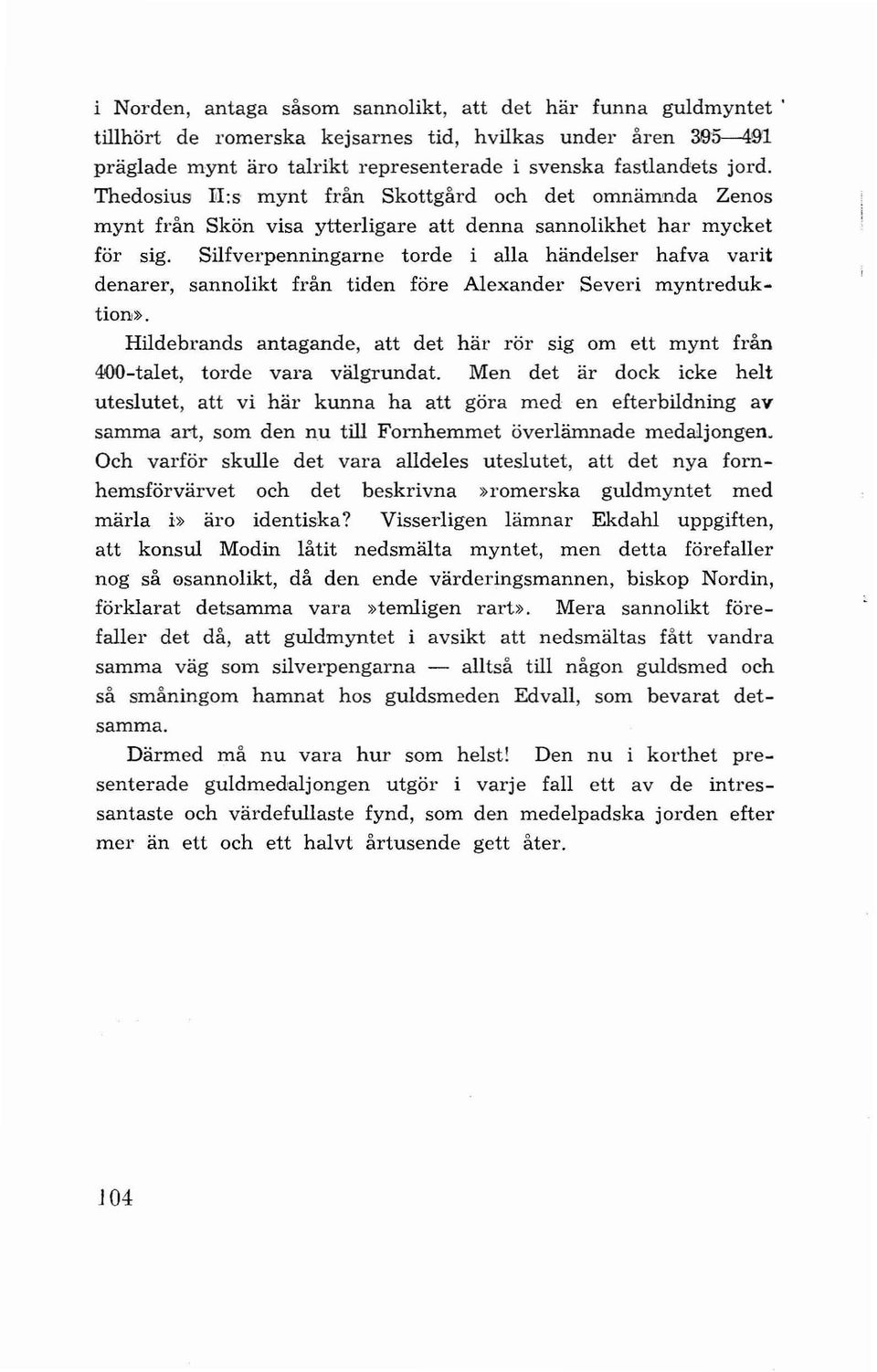 Silfverpenningarne torde i alla händelser hafva varit denarer, sannolikt från tiden före Alexander Severi myntreduktion».