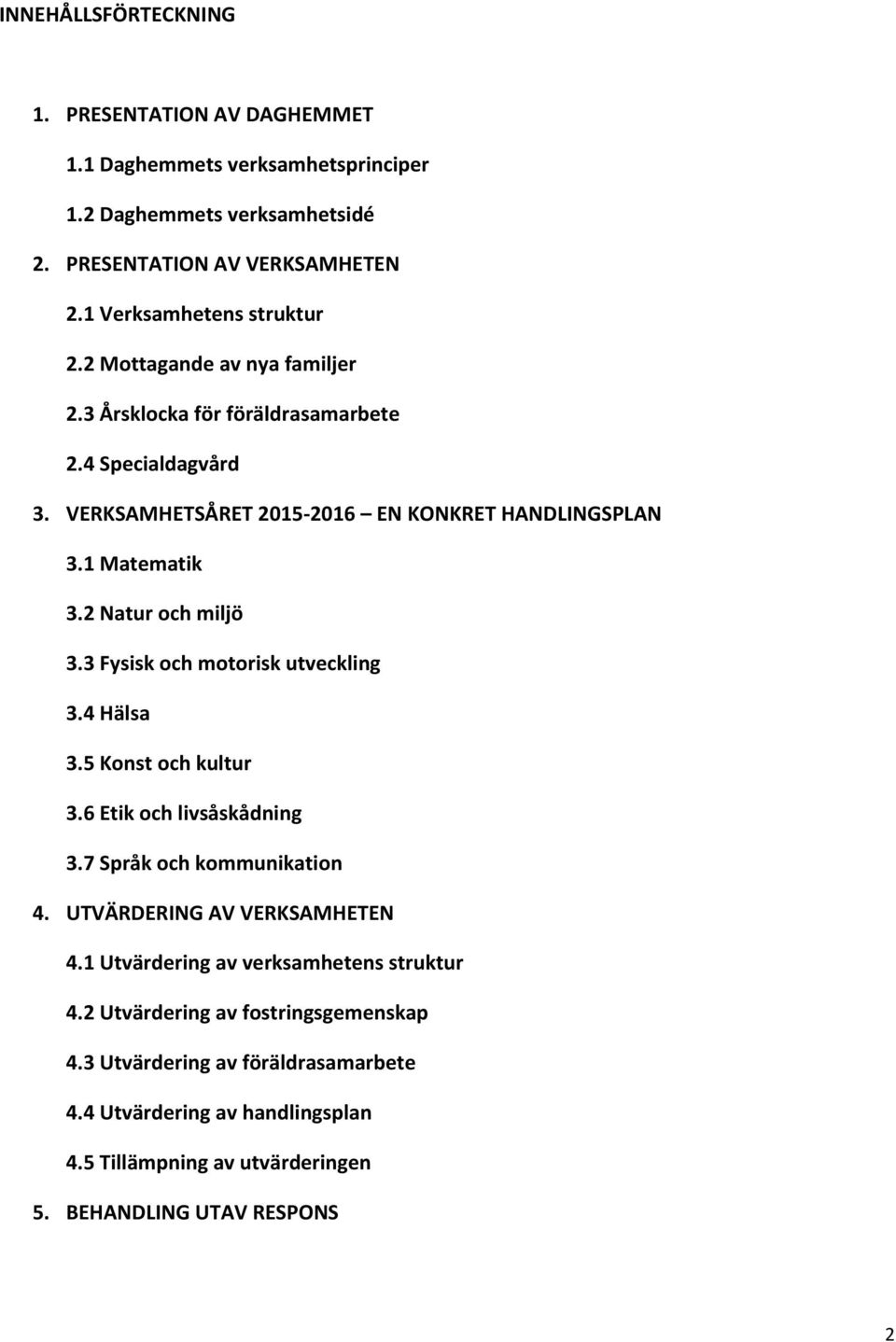 3 Fysisk och motorisk utveckling 3.4 Hälsa 3.5 Konst och kultur 3.6 Etik och livsåskådning 3.7 Språk och kommunikation 4. UTVÄRDERING AV VERKSAMHETEN 4.