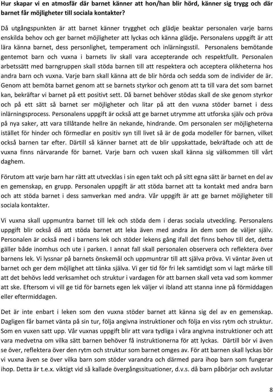 Personalens uppgift är att lära känna barnet, dess personlighet, temperament och inlärningsstil. Personalens bemötande gentemot barn och vuxna i barnets liv skall vara accepterande och respektfullt.