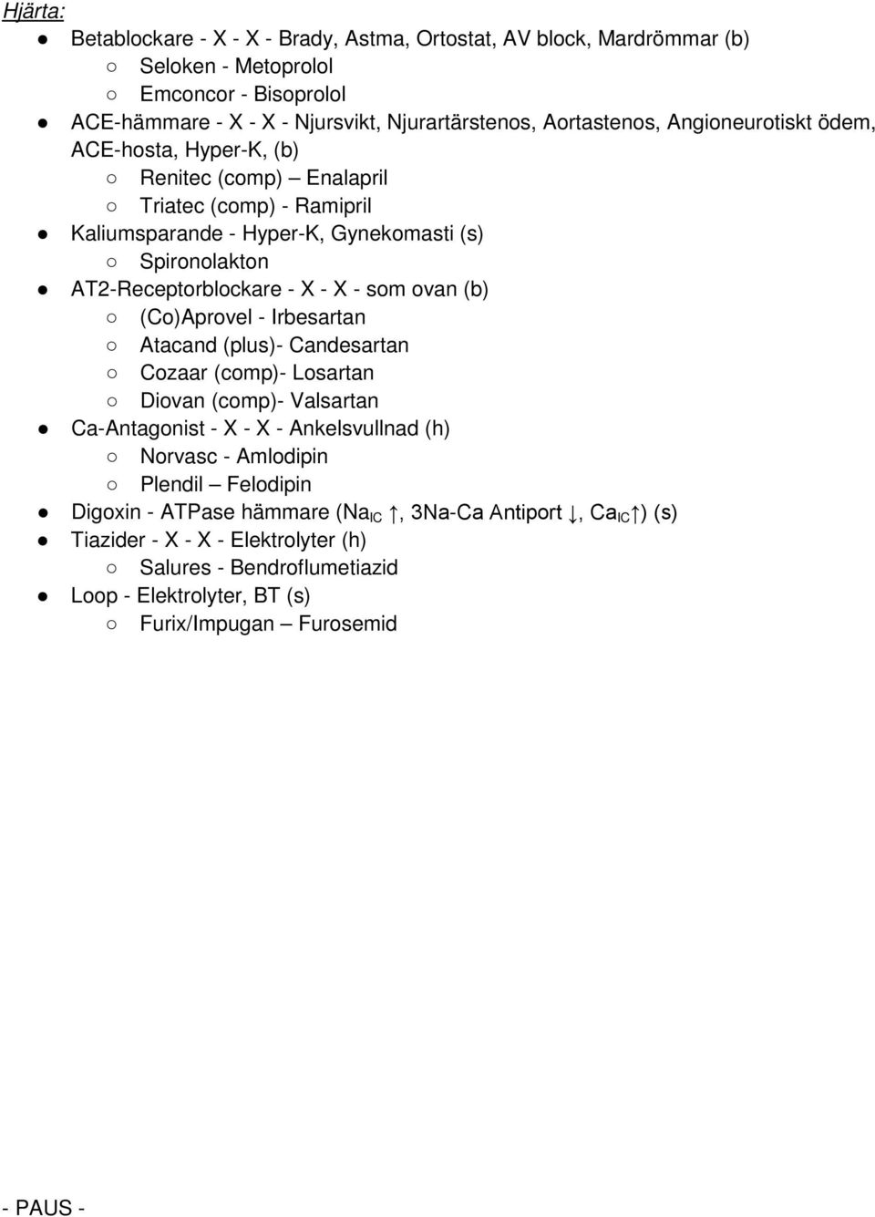 som ovan (b) (Co)Aprovel - Irbesartan Atacand (plus)- Candesartan Cozaar (comp)- Losartan Diovan (comp)- Valsartan Ca-Antagonist - X - X - Ankelsvullnad (h) Norvasc - Amlodipin Plendil