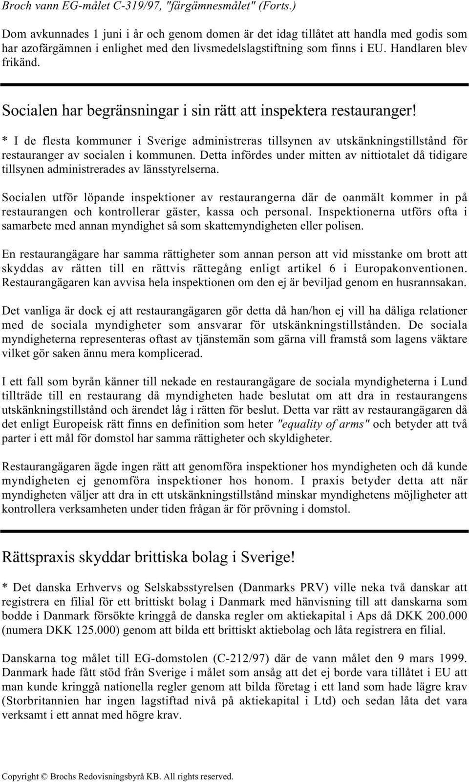 Socialen har begränsningar i sin rätt att inspektera restauranger! * I de flesta kommuner i Sverige administreras tillsynen av utskänkningstillstånd för restauranger av socialen i kommunen.