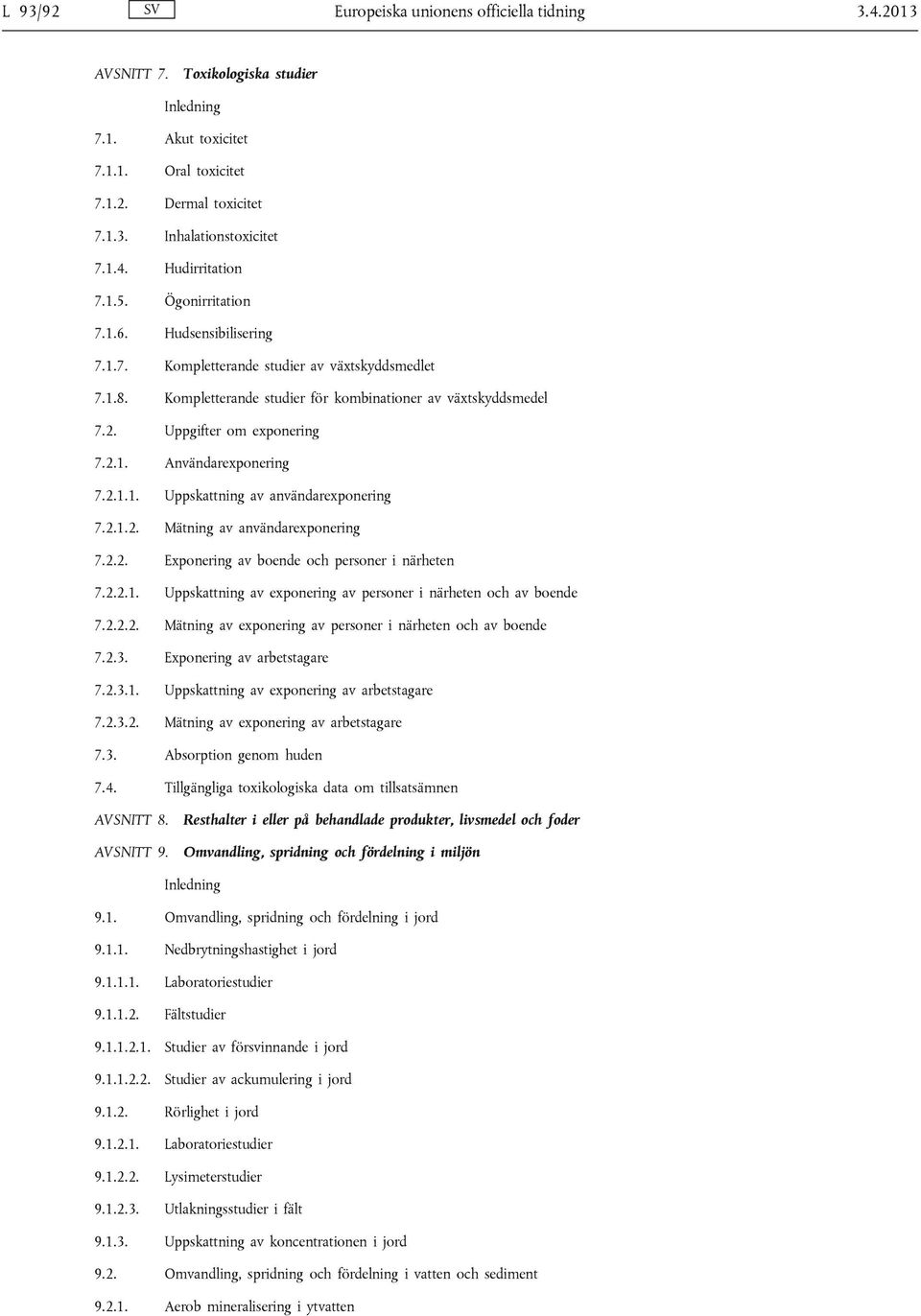 2.1.1. Uppskattning av användarexponering 7.2.1.2. Mätning av användarexponering 7.2.2. Exponering av boende och personer i närheten 7.2.2.1. Uppskattning av exponering av personer i närheten och av boende 7.