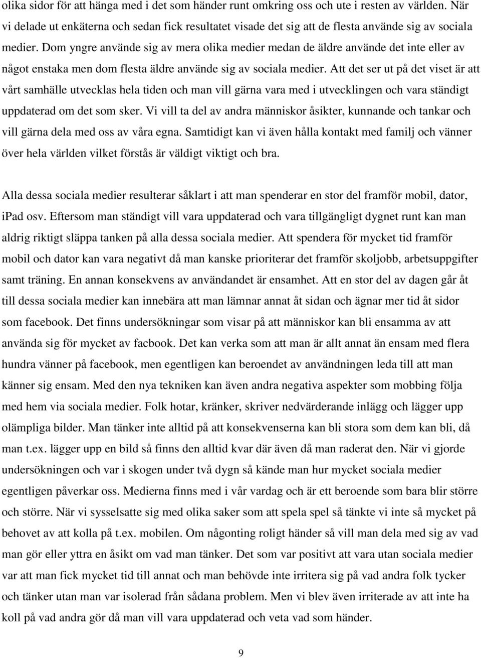Dom yngre använde sig av mera olika medier medan de äldre använde det inte eller av något enstaka men dom flesta äldre använde sig av sociala medier.