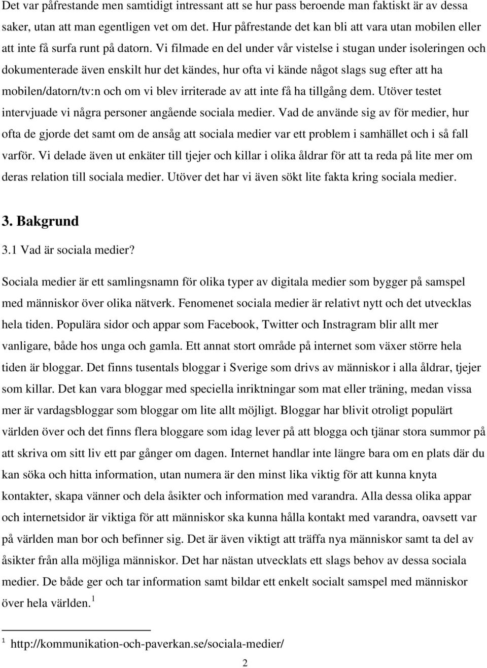 Vi filmade en del under vår vistelse i stugan under isoleringen och dokumenterade även enskilt hur det kändes, hur ofta vi kände något slags sug efter att ha mobilen/datorn/tv:n och om vi blev