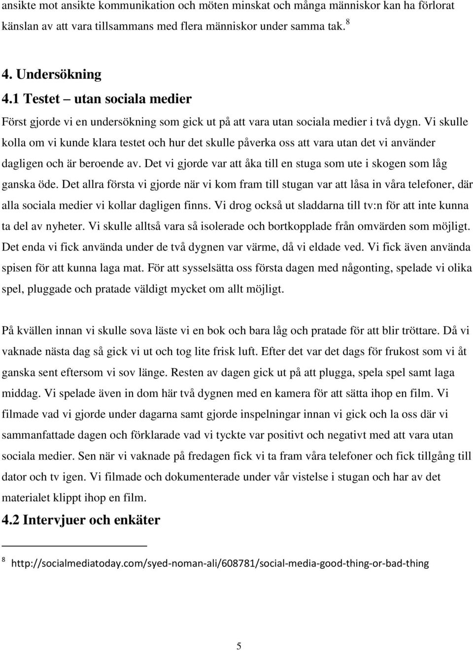 Vi skulle kolla om vi kunde klara testet och hur det skulle påverka oss att vara utan det vi använder dagligen och är beroende av.