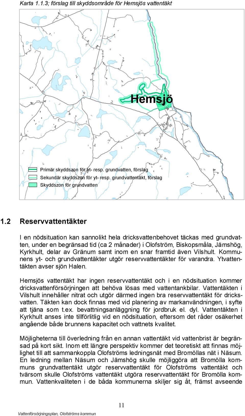 2 Reservvattentäkter I en nödsituation kan sannolikt hela dricksvattenbehovet täckas med grundvatten, under en begränsad tid (ca 2 månader) i Olofström, Biskopsmåla, Jämshög, Kyrkhult, delar av