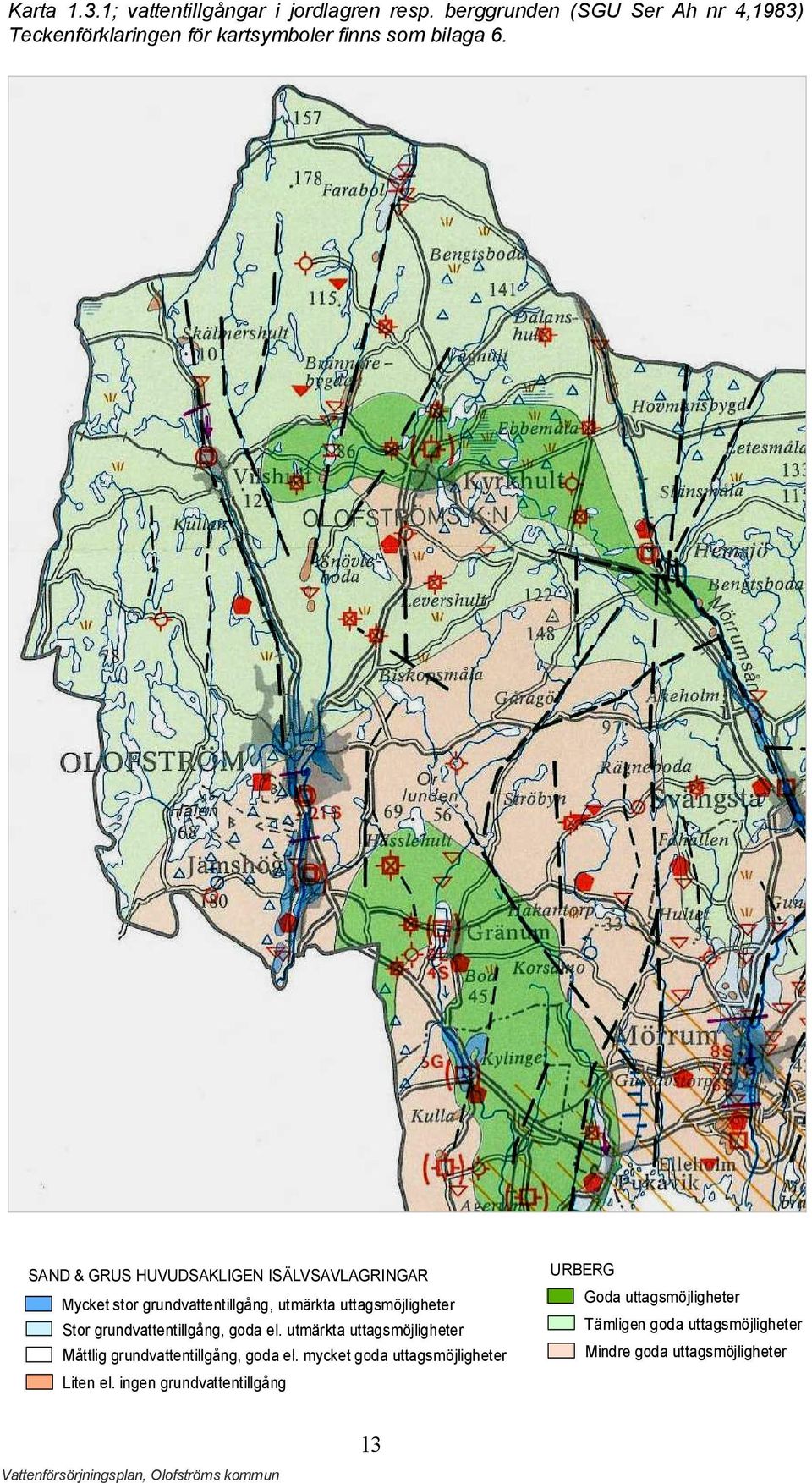 SAND & GRUS HUVUDSAKLIGEN ISÄLVSAVLAGRINGAR Mycket stor grundvattentillgång, utmärkta uttagsmöjligheter Stor