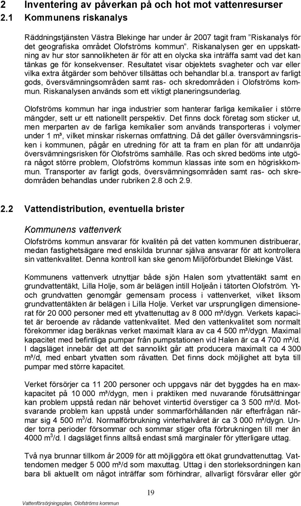 Riskanalysen ger en uppskattning av hur stor sannolikheten är för att en olycka ska inträffa samt vad det kan tänkas ge för konsekvenser.