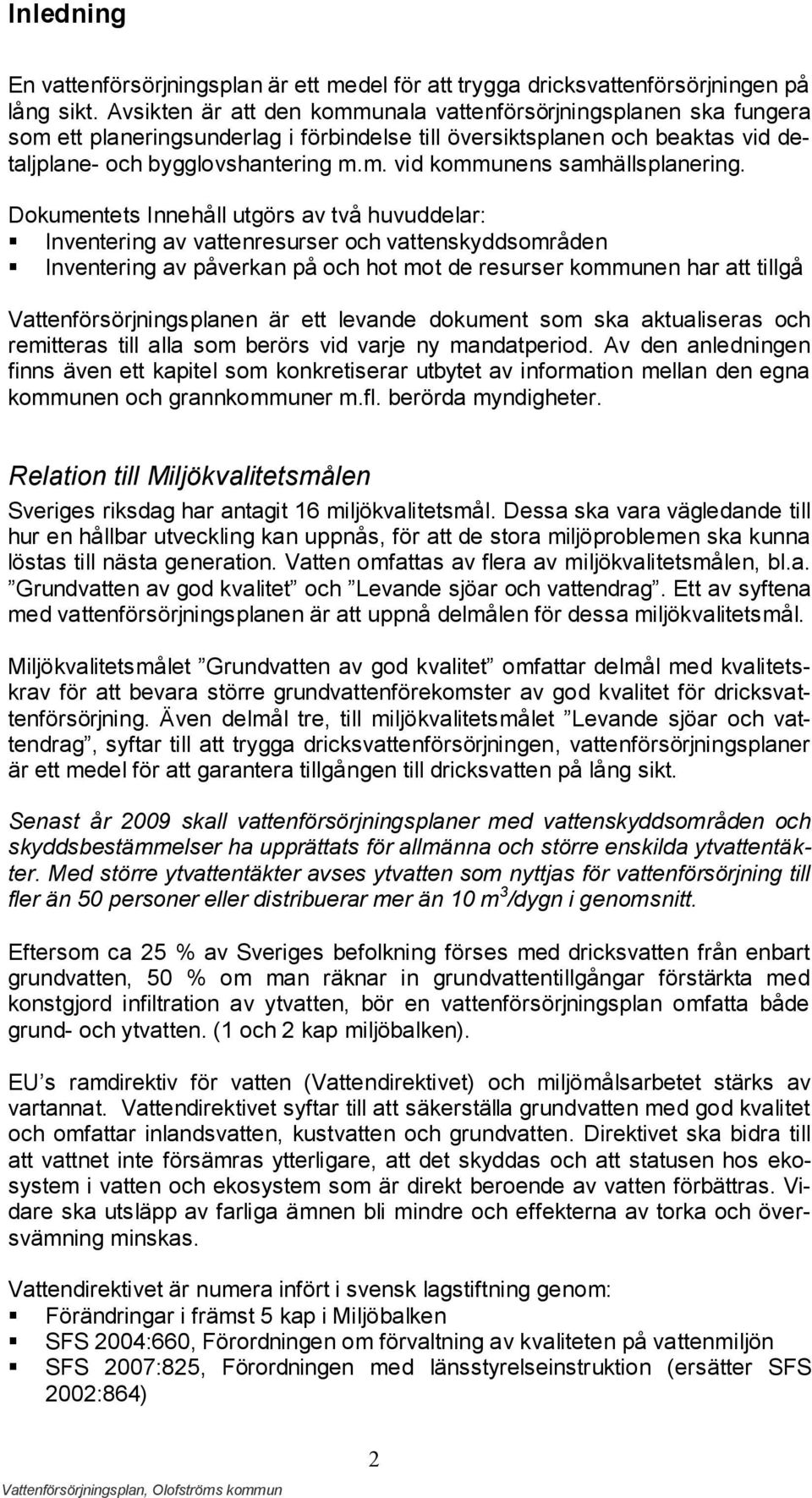 Dokumentets Innehåll utgörs av två huvuddelar: Inventering av vattenresurser och vattenskyddsområden Inventering av påverkan på och hot mot de resurser kommunen har att tillgå