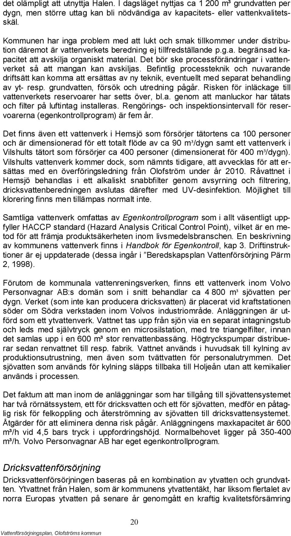 Det bör ske processförändringar i vattenverket så att mangan kan avskiljas.