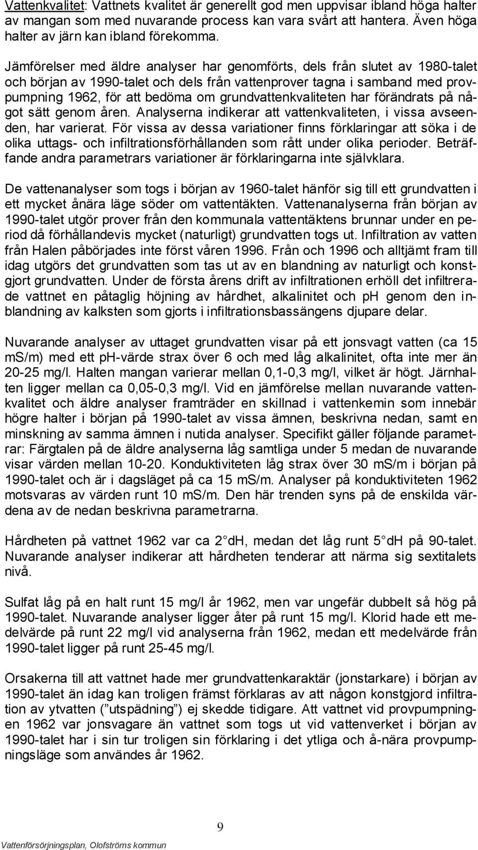 grundvattenkvaliteten har förändrats på något sätt genom åren. Analyserna indikerar att vattenkvaliteten, i vissa avseenden, har varierat.
