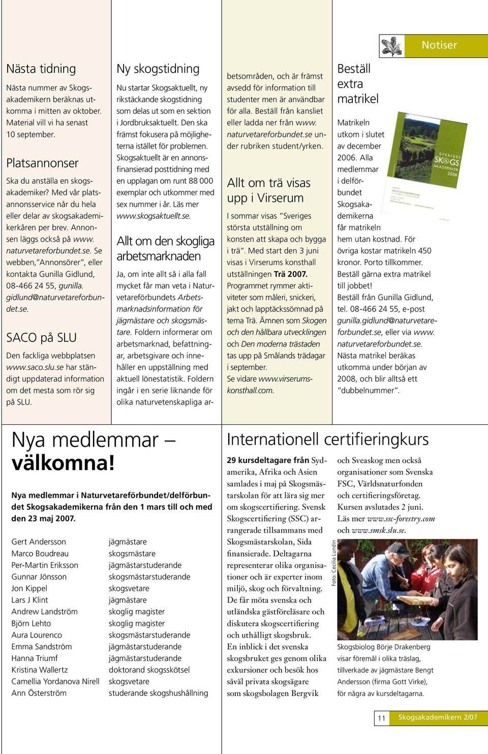 gidlund@naturvetareforbundet.se. SACO på SLU Den fackliga webbplatsen www.saco.slu.se har ständigt uppdaterad information om det mesta som rör sig på SLU.