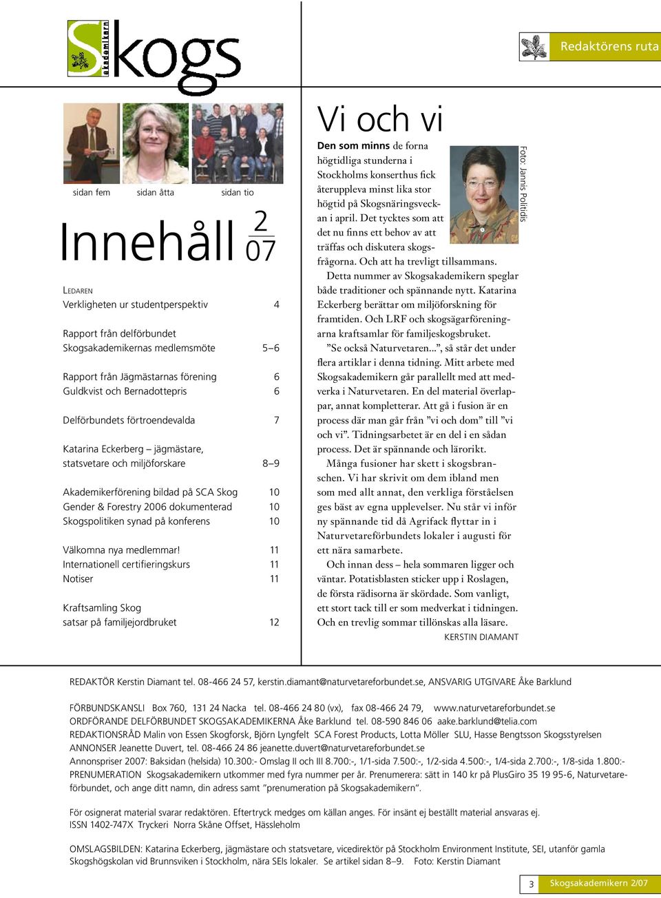 2006 dokumenterad 10 Skogspolitiken synad på konferens 10 Välkomna nya medlemmar!