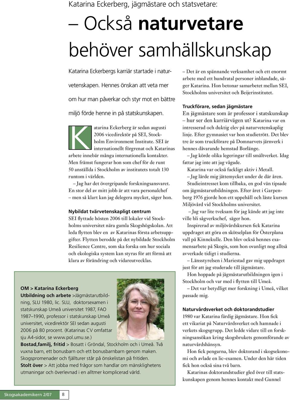 Katarina Eckerberg är sedan augusti 2006 vicedirektör på SEI, Stockholm Environment Institute. SEI är internationellt förgrenat och Katarinas arbete innebär många internationella kontakter.