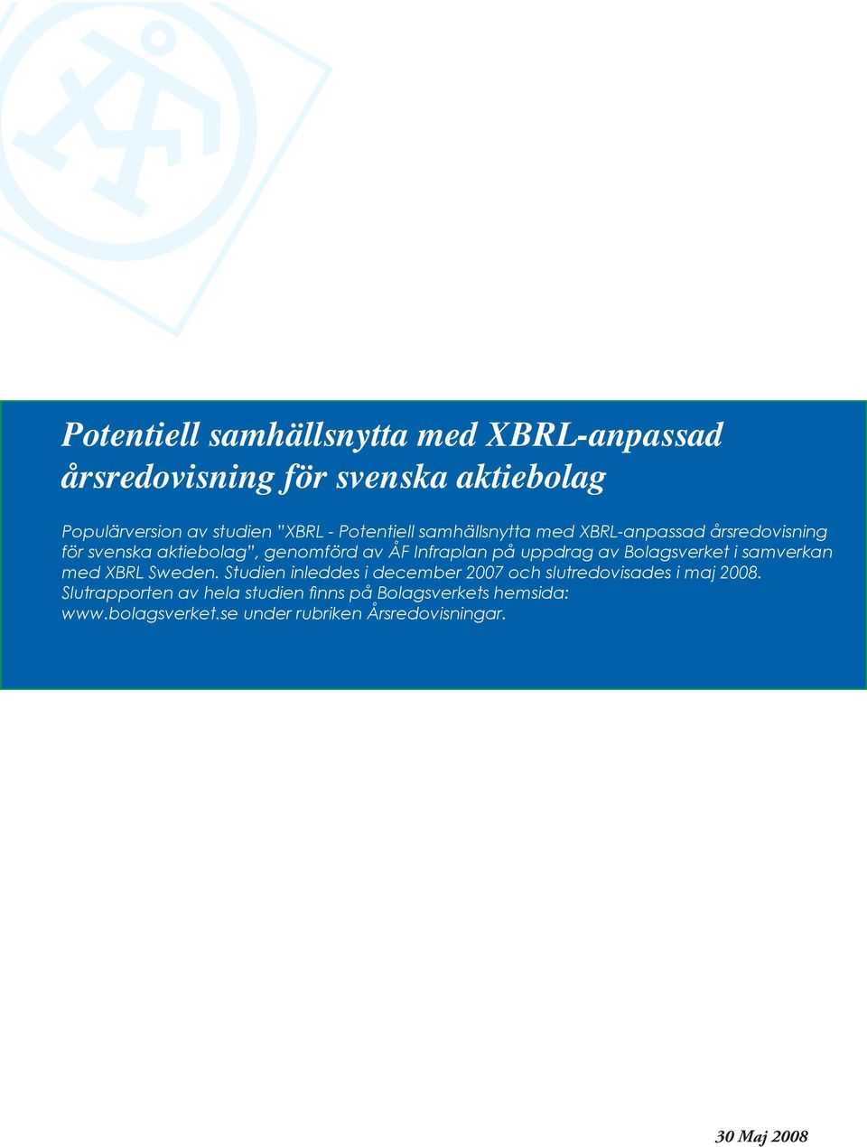 uppdrag av Bolagsverket i samverkan med Sweden. Studien inleddes i december 2007 och slutredovisades i maj 2008.