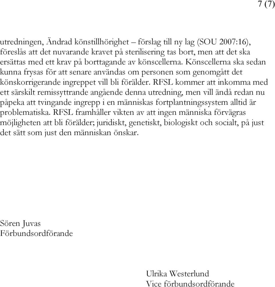 RFSL kommer att inkomma med ett särskilt remissyttrande angående denna utredning, men vill ändå redan nu påpeka att tvingande ingrepp i en människas fortplantningssystem alltid är problematiska.