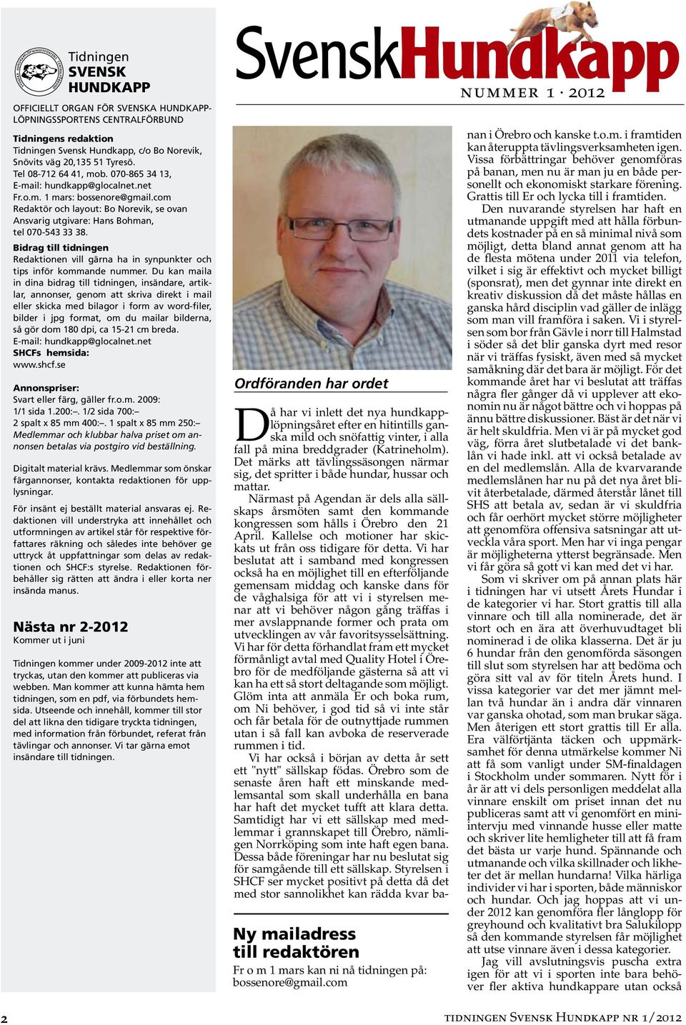 com Redaktör och layout: Bo Norevik, se ovan Ansvarig utgivare: Hans Bohman, tel 070-543 33 38. Bidrag till tidningen Redaktionen vill gärna ha in synpunkter och tips inför kommande nummer.