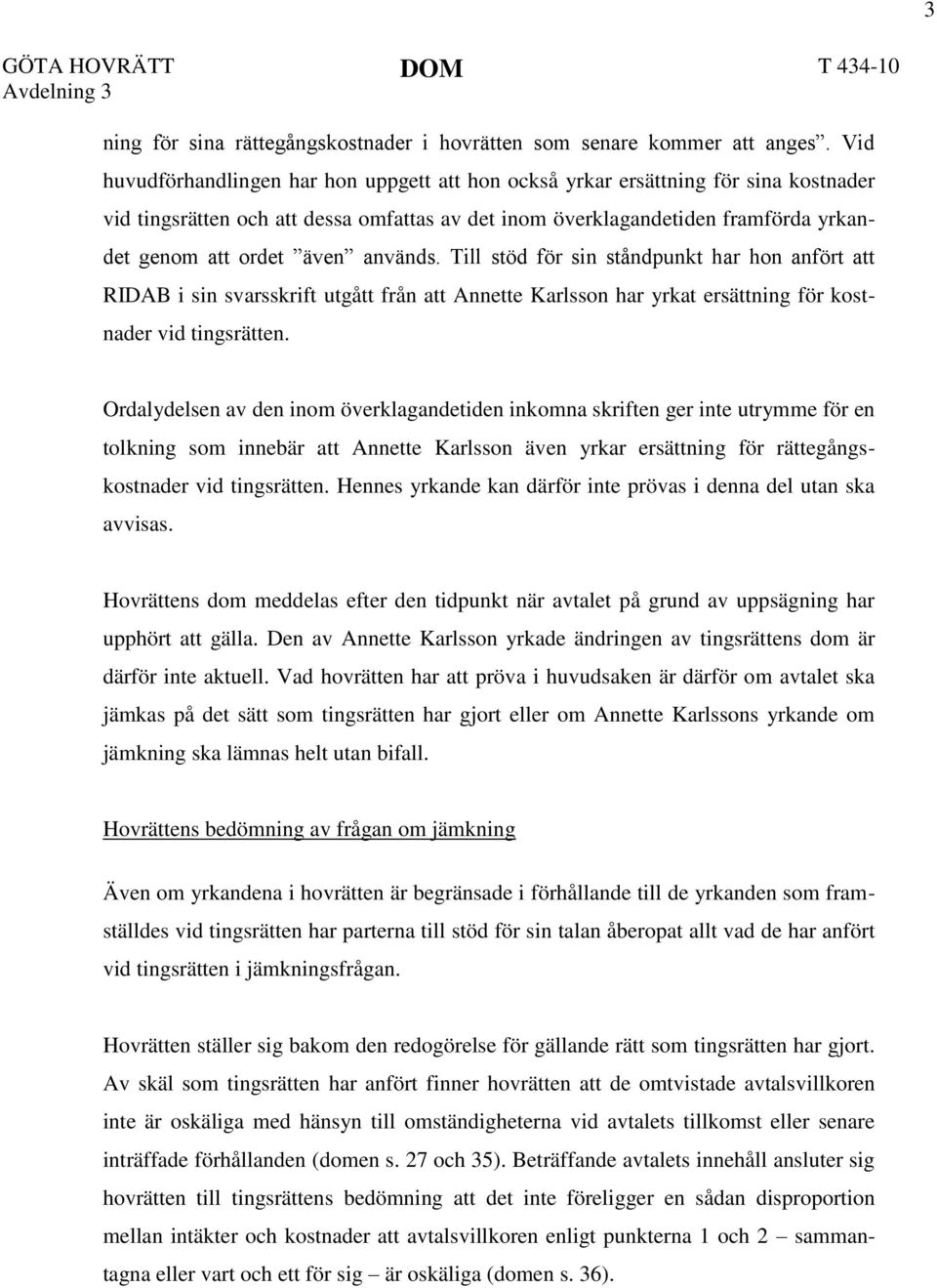 används. Till stöd för sin ståndpunkt har hon anfört att RIDAB i sin svarsskrift utgått från att Annette Karlsson har yrkat ersättning för kostnader vid tingsrätten.