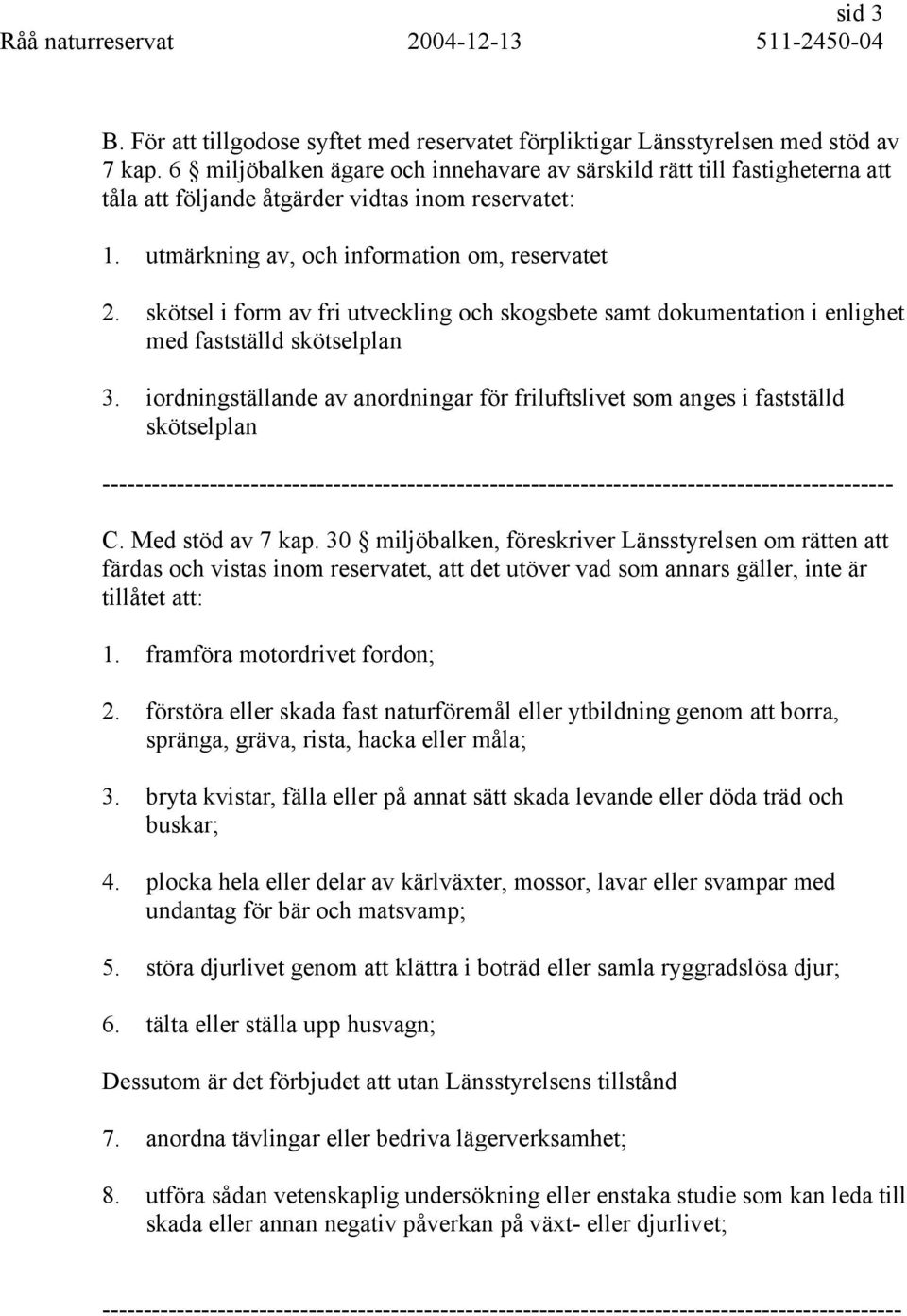 skötsel i form av fri utveckling och skogsbete samt dokumentation i enlighet med fastställd skötselplan 3.