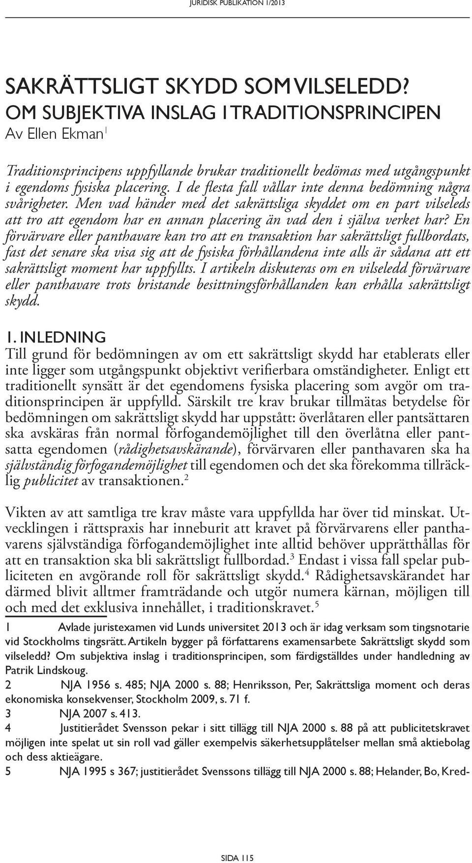 Men vad händer med det sakrättsliga skyddet om en part vilseleds att tro att egendom har en annan placering än vad den i själva verket har?