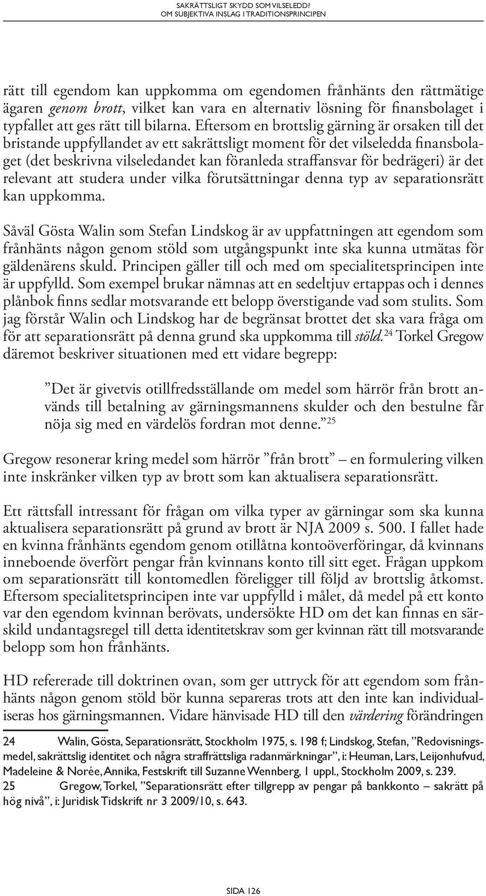 Eftersom en brottslig gärning är orsaken till det bristande uppfyllandet av ett sakrättsligt moment för det vilseledda finansbolaget (det beskrivna vilseledandet kan föranleda straffansvar för