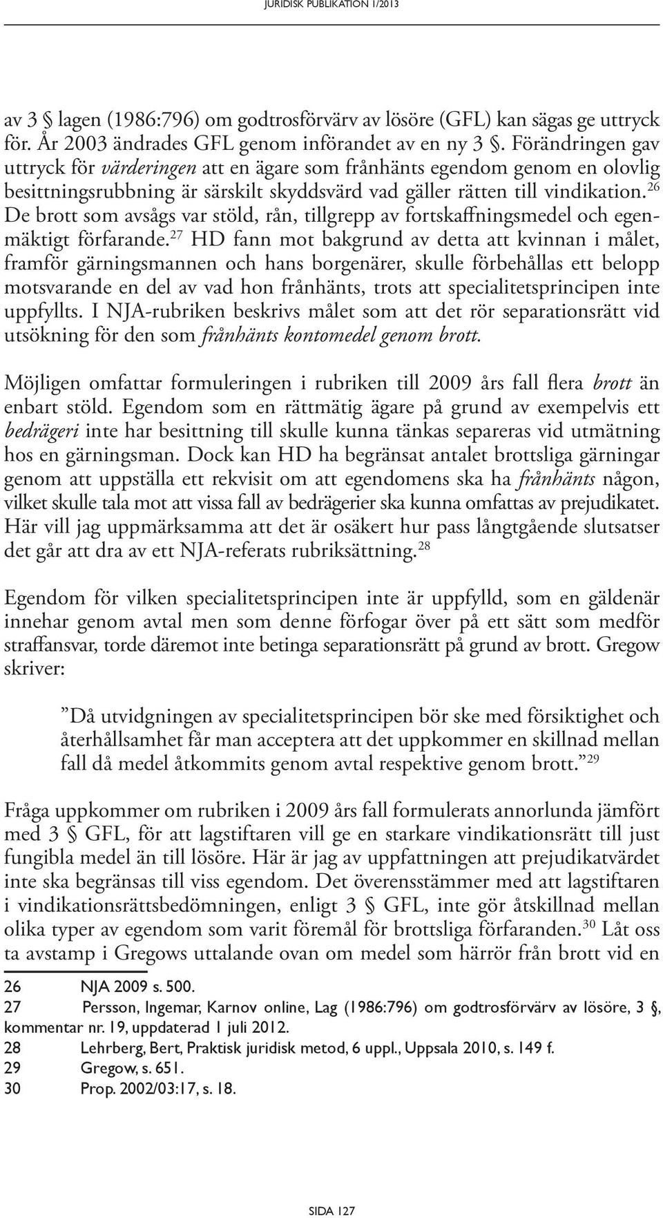 26 De brott som avsågs var stöld, rån, tillgrepp av fortskaffningsmedel och egenmäktigt förfarande.
