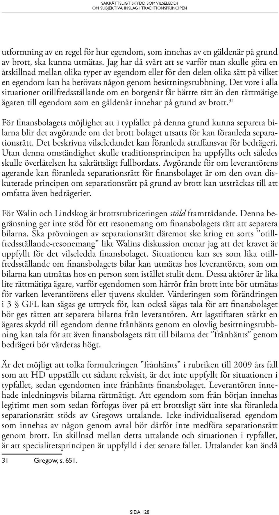 Det vore i alla situationer otillfredsställande om en borgenär får bättre rätt än den rättmätige ägaren till egendom som en gäldenär innehar på grund av brott.