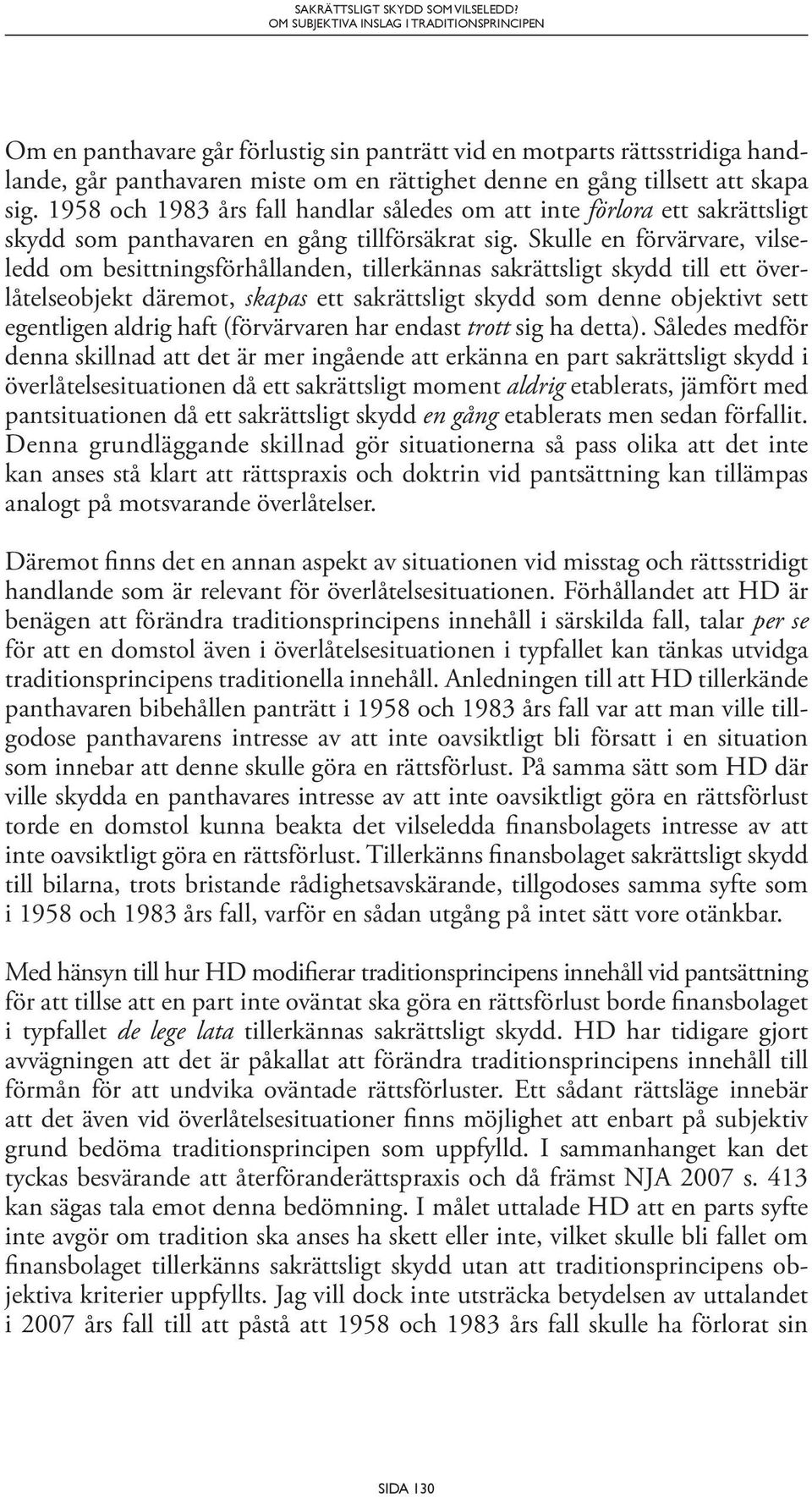 Skulle en förvärvare, vilseledd om besittningsförhållanden, tillerkännas sakrättsligt skydd till ett överlåtelseobjekt däremot, skapas ett sakrättsligt skydd som denne objektivt sett egentligen